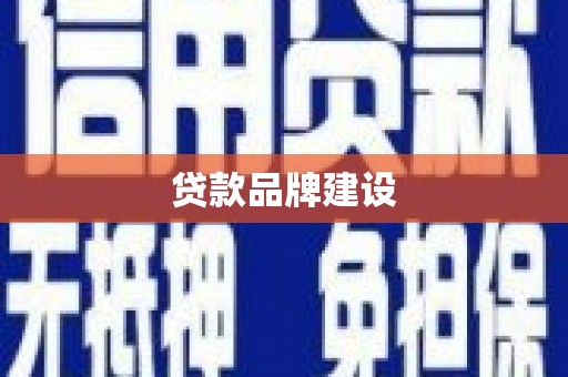 桐城贷款品牌建设