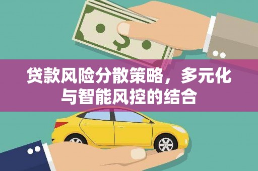 桐城贷款风险分散策略，多元化与智能风控的结合
