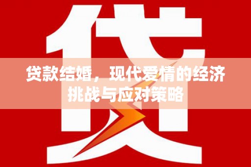 桐城贷款结婚，现代爱情的经济挑战与应对策略
