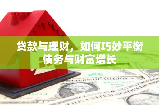 桐城贷款与理财，如何巧妙平衡债务与财富增长