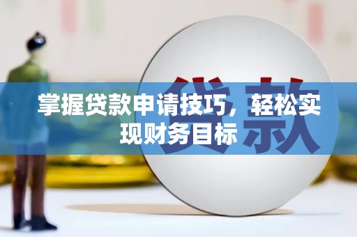 桐城掌握贷款申请技巧，轻松实现财务目标