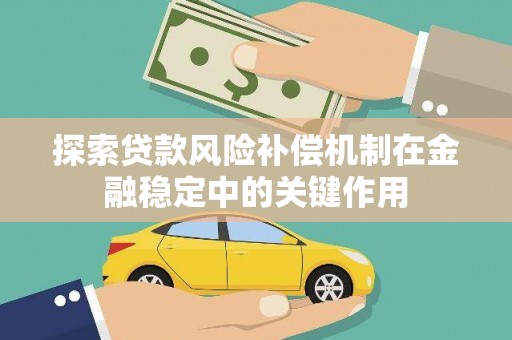 桐城探索贷款风险补偿机制在金融稳定中的关键作用