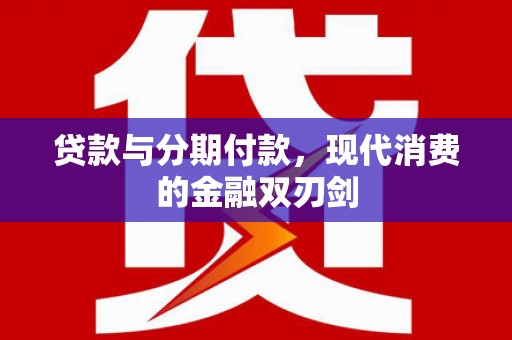桐城贷款与分期付款，现代消费的金融双刃剑
