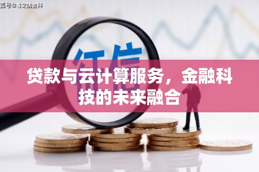 桐城贷款与云计算服务，金融科技的未来融合