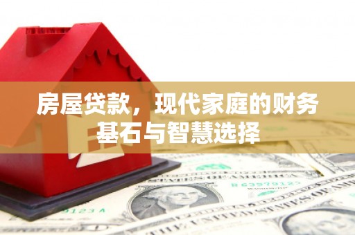桐城房屋贷款，现代家庭的财务基石与智慧选择