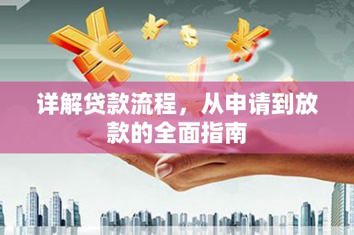 桐城详解贷款流程,从申请到放款的全面指南 桐城详解贷款流程,从申请到放款的全面指南