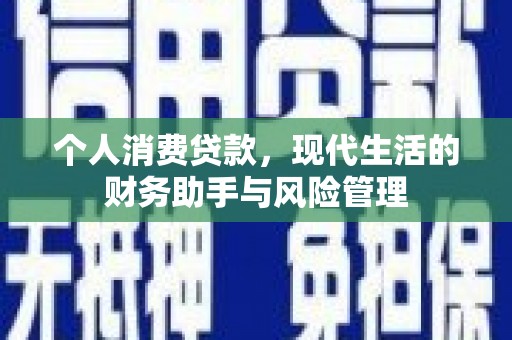 桐城个人消费贷款，现代生活的财务助手与风险管理