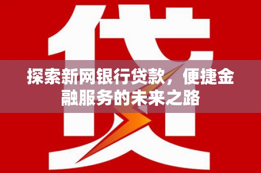 桐城探索新网银行贷款，便捷金融服务的未来之路