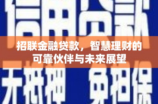 桐城招联金融贷款，智慧理财的可靠伙伴与未来展望