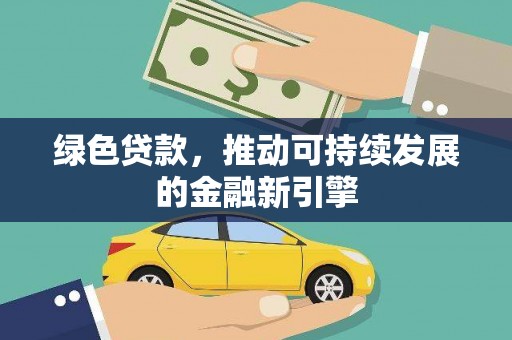 桐城绿色贷款，推动可持续发展的金融新引擎