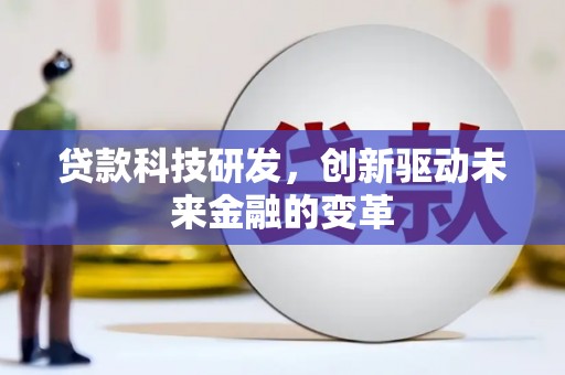 桐城贷款科技研发，创新驱动未来金融的变革