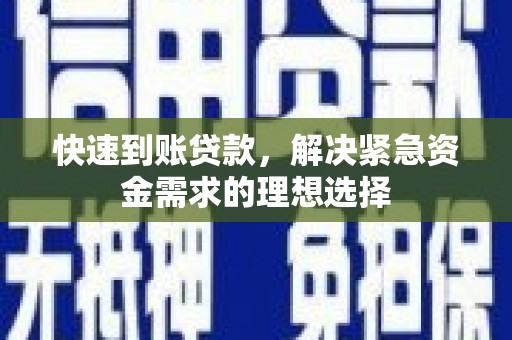 桐城快速到账贷款，解决紧急资金需求的理想选择