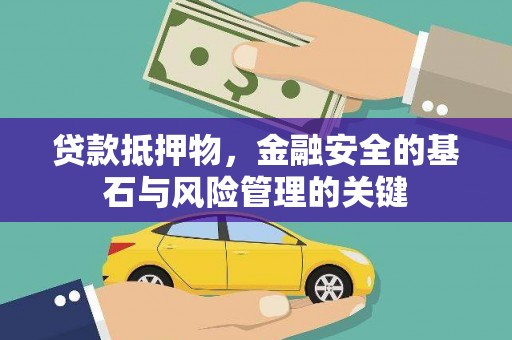 桐城贷款抵押物，金融安全的基石与风险管理的关键