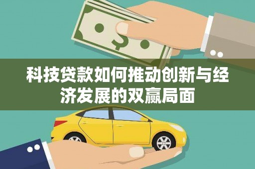 桐城科技贷款如何推动创新与经济发展的双赢局面