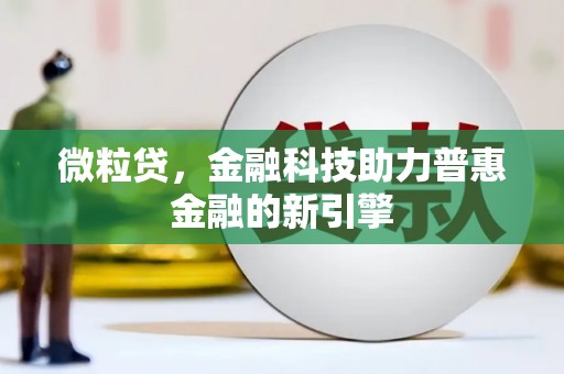 桐城微粒贷，金融科技助力普惠金融的新引擎
