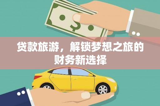 桐城贷款旅游，解锁梦想之旅的财务新选择