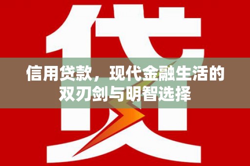 桐城信用贷款，现代金融生活的双刃剑与明智选择