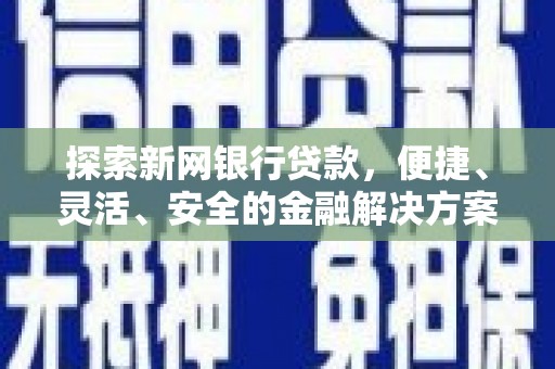 桐城探索新网银行贷款，便捷、灵活、安全的金融解决方案