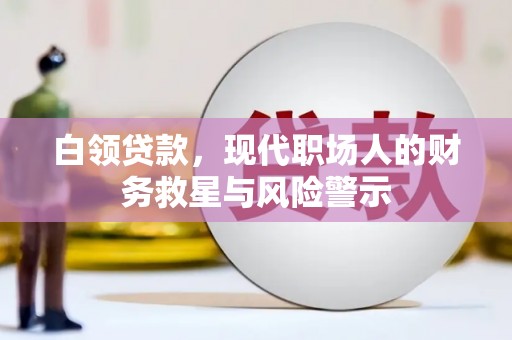 桐城白领贷款，现代职场人的财务救星与风险警示
