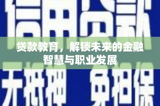 桐城贷款教育，解锁未来的金融智慧与职业发展