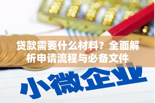 桐城贷款需要什么材料？全面解析申请流程与必备文件