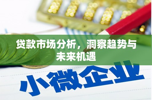 桐城贷款市场分析，洞察趋势与未来机遇