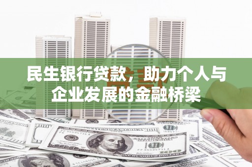 桐城民生银行贷款，助力个人与企业发展的金融桥梁