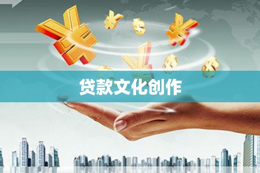 桐城贷款文化创作