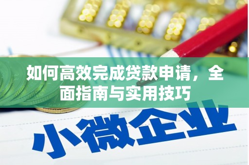 桐城如何高效完成贷款申请，全面指南与实用技巧