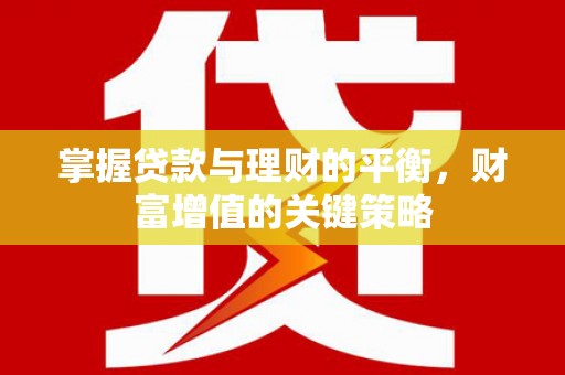桐城掌握贷款与理财的平衡，财富增值的关键策略