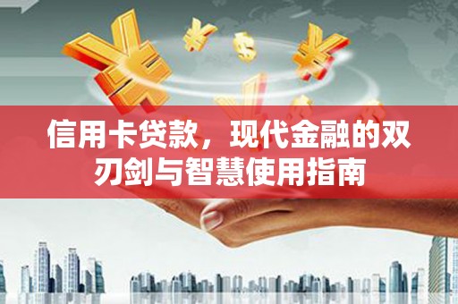 桐城信用卡贷款，现代金融的双刃剑与智慧使用指南