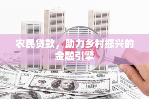 桐城农民贷款，助力乡村振兴的金融引擎