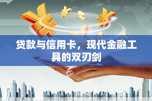 桐城贷款与信用卡，现代金融工具的双刃剑