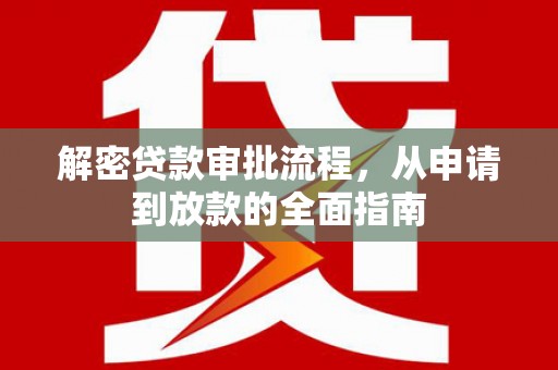 桐城解密贷款审批流程，从申请到放款的全面指南