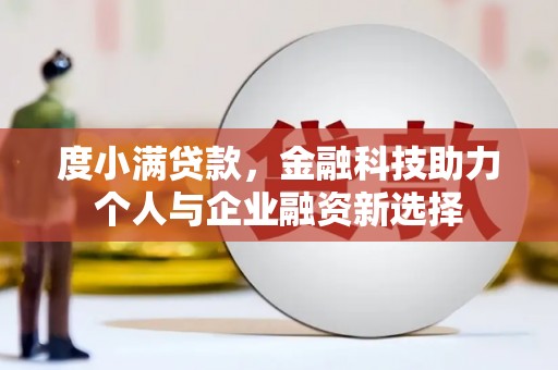 桐城度小满贷款，金融科技助力个人与企业融资新选择