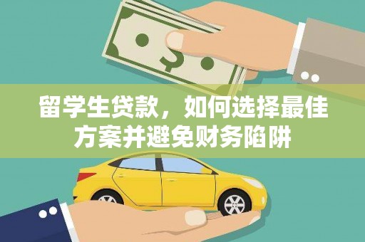 桐城留学生贷款，如何选择最佳方案并避免财务陷阱
