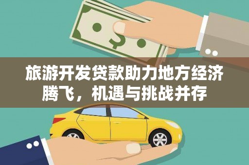 桐城旅游开发贷款助力地方经济腾飞，机遇与挑战并存