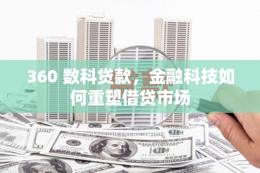桐城360 数科贷款，金融科技如何重塑借贷市场