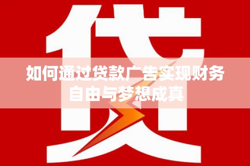 桐城如何通过贷款广告实现财务自由与梦想成真