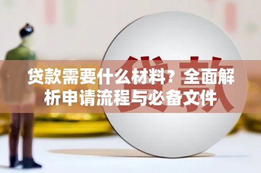 桐城贷款需要什么材料？全面解析申请流程与必备文件