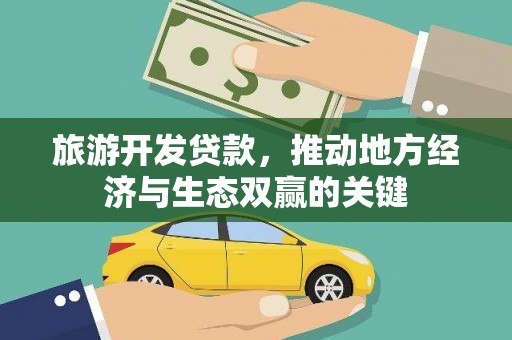桐城旅游开发贷款，推动地方经济与生态双赢的关键