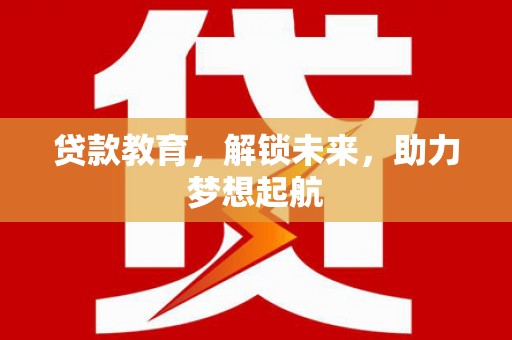 桐城贷款教育，解锁未来，助力梦想起航