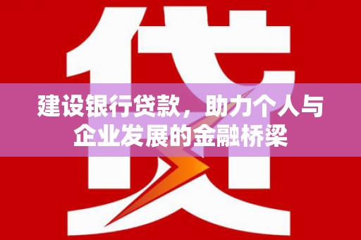 桐城建设银行贷款，助力个人与企业发展的金融桥梁