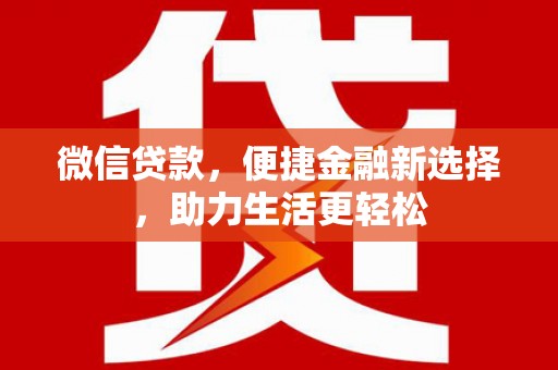 桐城微信贷款，便捷金融新选择，助力生活更轻松