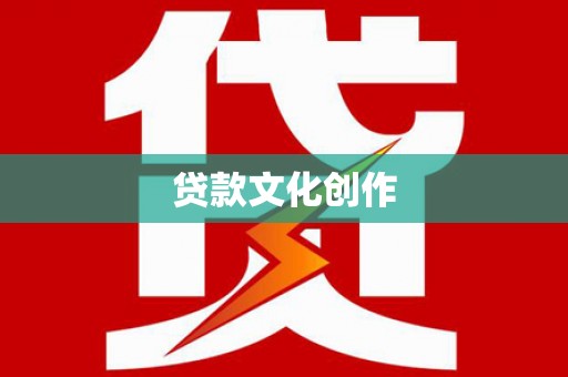 桐城贷款文化创作