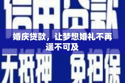 桐城婚庆贷款，让梦想婚礼不再遥不可及