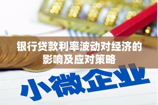 桐城银行贷款利率波动对经济的影响及应对策略