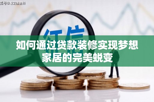 桐城如何通过贷款装修实现梦想家居的完美蜕变