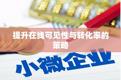 桐城提升在线可见性与转化率的策略