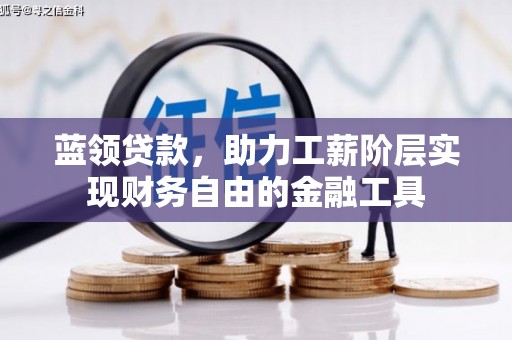 桐城蓝领贷款，助力工薪阶层实现财务自由的金融工具